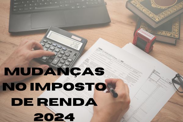 Imposto de Renda 2024: O que mudou e como se preparar para a declaração