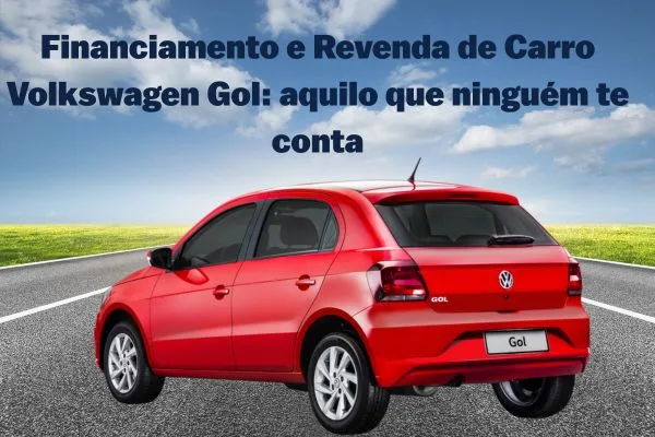 Financiamento e Revenda de Carro Volkswagen Gol: aquilo que ninguém te conta