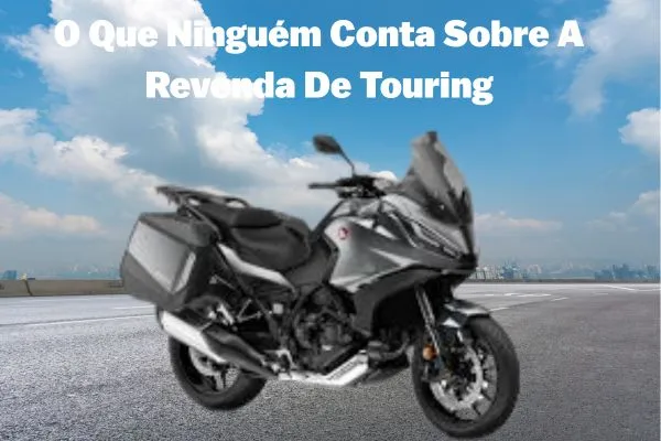 O Que Ninguém Conta Sobre A Revenda De Touring O Que Ninguém Conta Sobre A Revenda De Touring