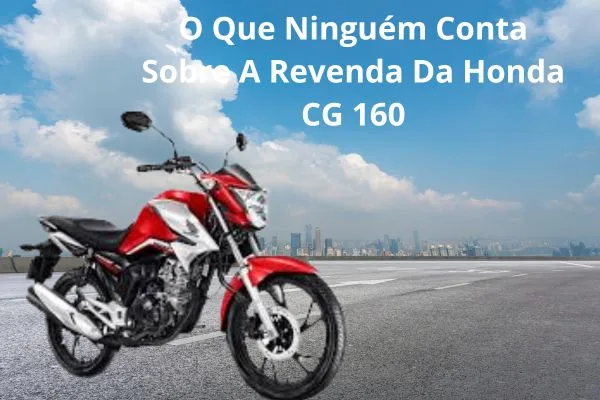 O Que Ninguém Conta Sobre A Revenda Da CG 160 O Que Ninguém Conta Sobre A Revenda Da CG 160