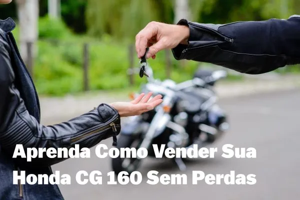 Aprenda Como Vender Sua Honda CG 160 Sem Perdas Aprenda Como Vender Sua Honda CG 160 Sem Perdas