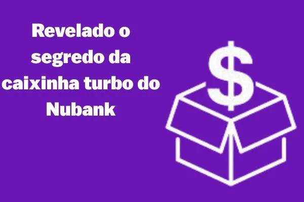 Revelado o segredo da caixinha turbo do Nubank Revelado o segredo da caixinha turbo do Nubank